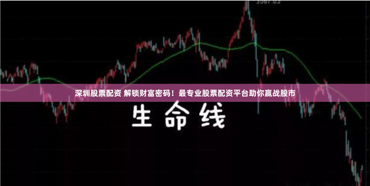 深圳股票配资 解锁财富密码！最专业股票配资平台助你赢战股市