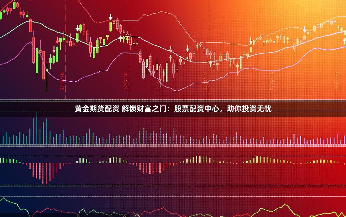 黄金期货配资 解锁财富之门：股票配资中心，助你投资无忧