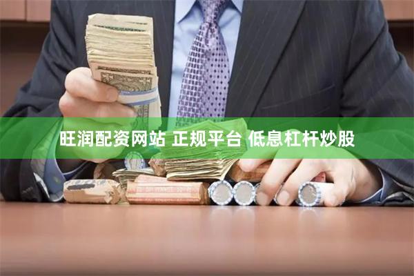 旺润配资网站 正规平台 低息杠杆炒股