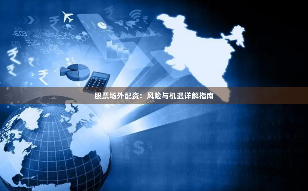 股票场外配资:风险与机遇详解指南