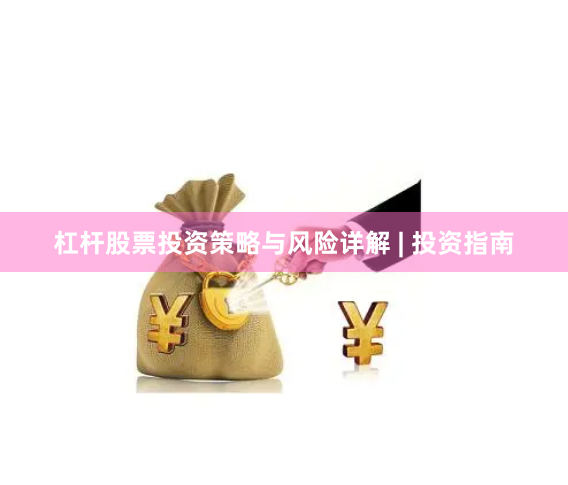 杠杆股票投资策略与风险详解 | 投资指南