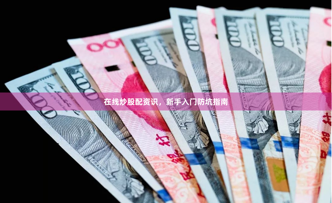 在线炒股配资识，新手入门防坑指南