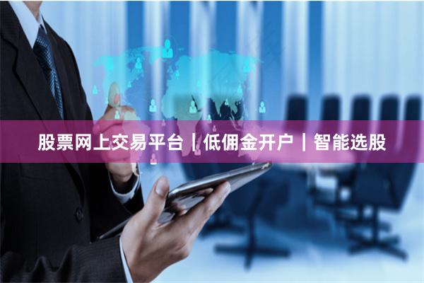 股票网上交易平台｜低佣金开户｜智能选股
