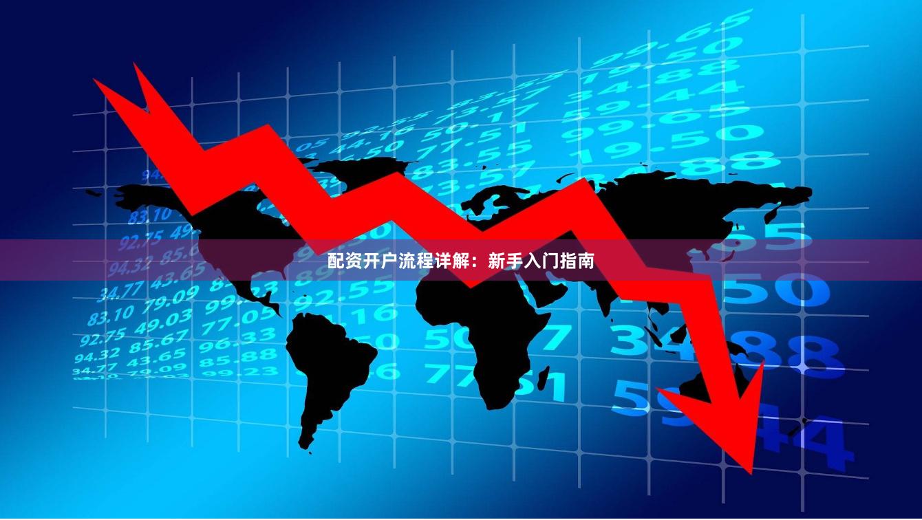 配资开户流程详解：新手入门指南